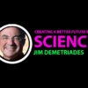 Creating A Better Future With Science - a Moment with Jim Demetriades